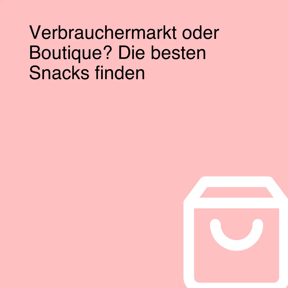 Verbrauchermarkt oder Boutique? Die besten Snacks finden