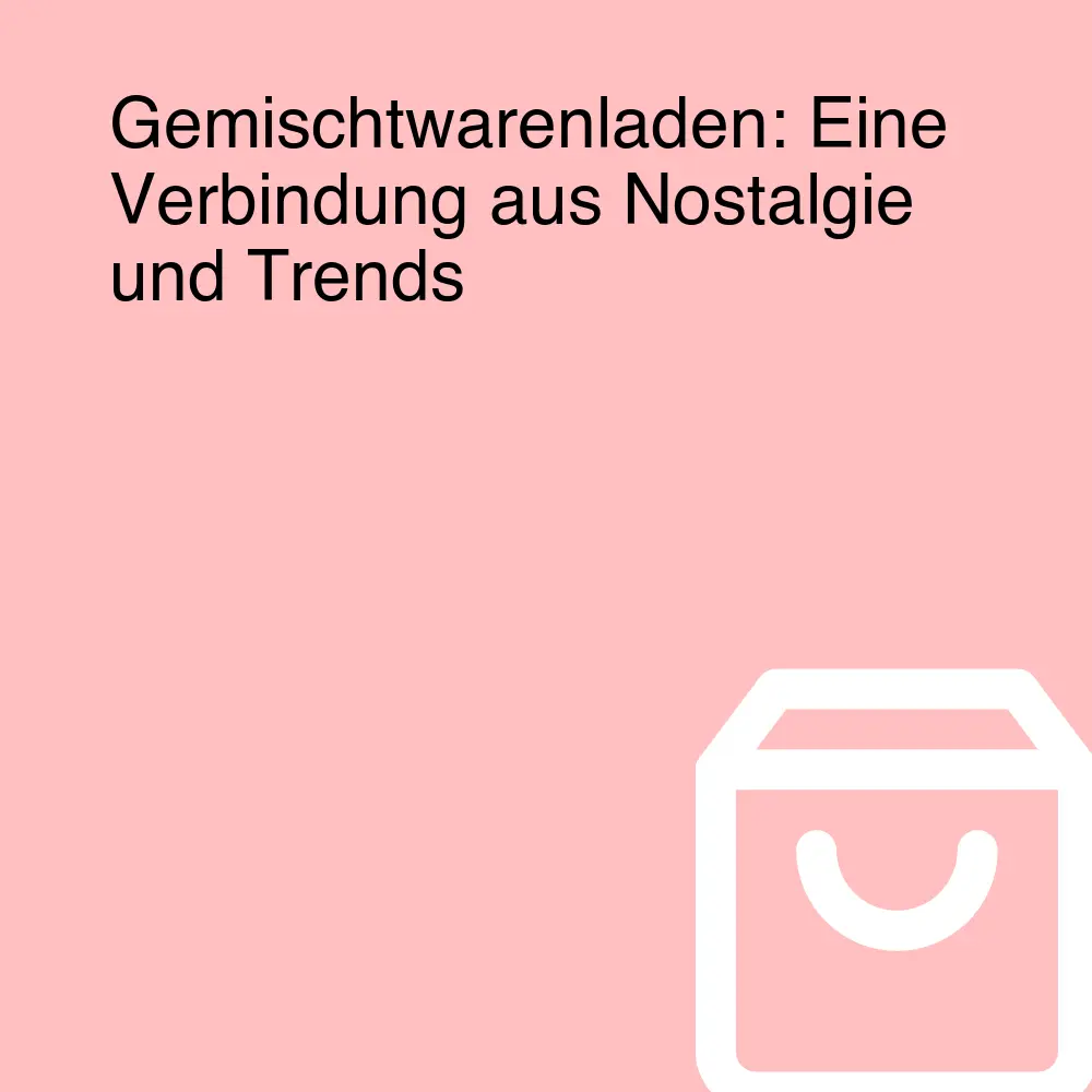 Gemischtwarenladen: Eine Verbindung aus Nostalgie und Trends