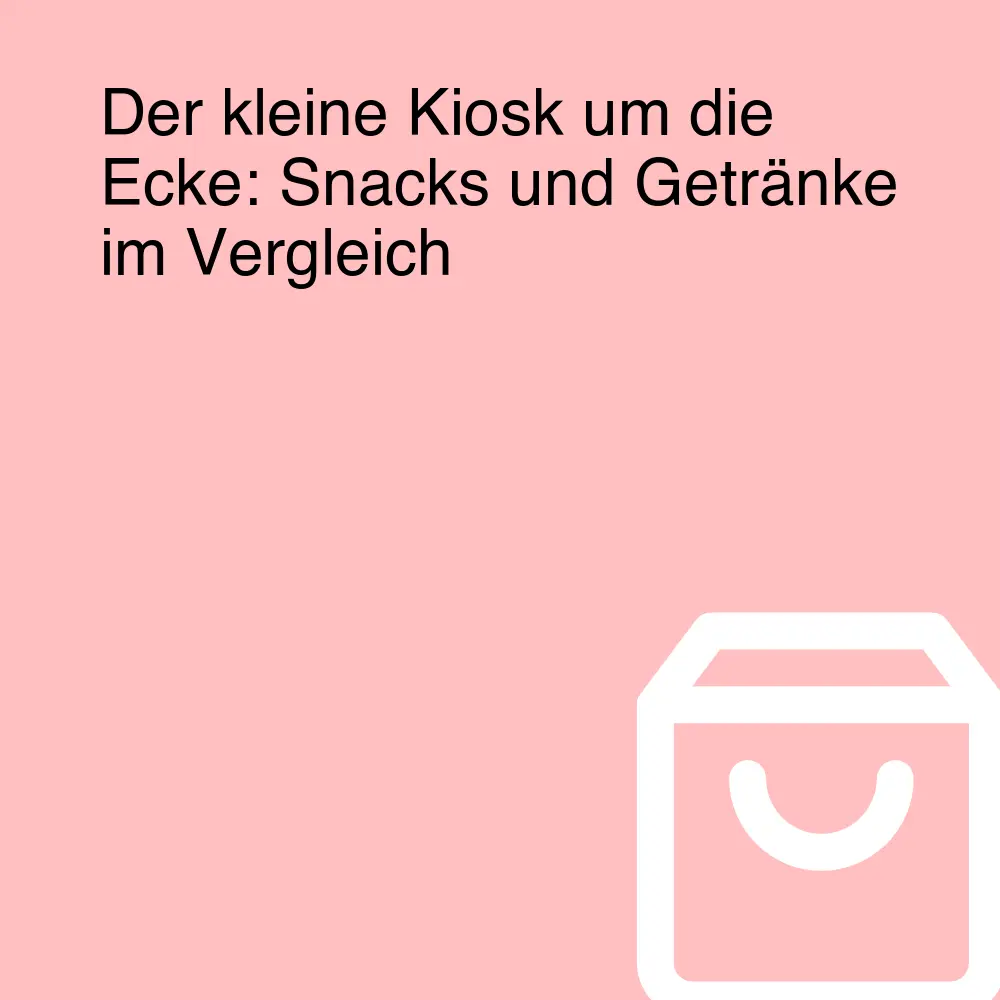 Der kleine Kiosk um die Ecke: Snacks und Getränke im Vergleich