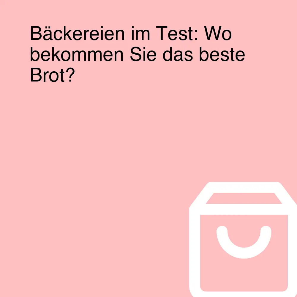 Bäckereien im Test: Wo bekommen Sie das beste Brot?