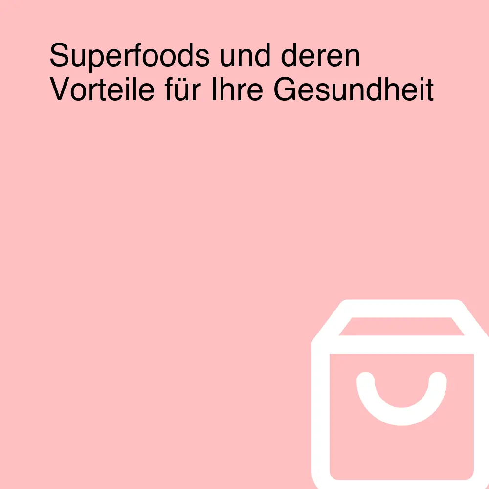 Superfoods und deren Vorteile für Ihre Gesundheit
