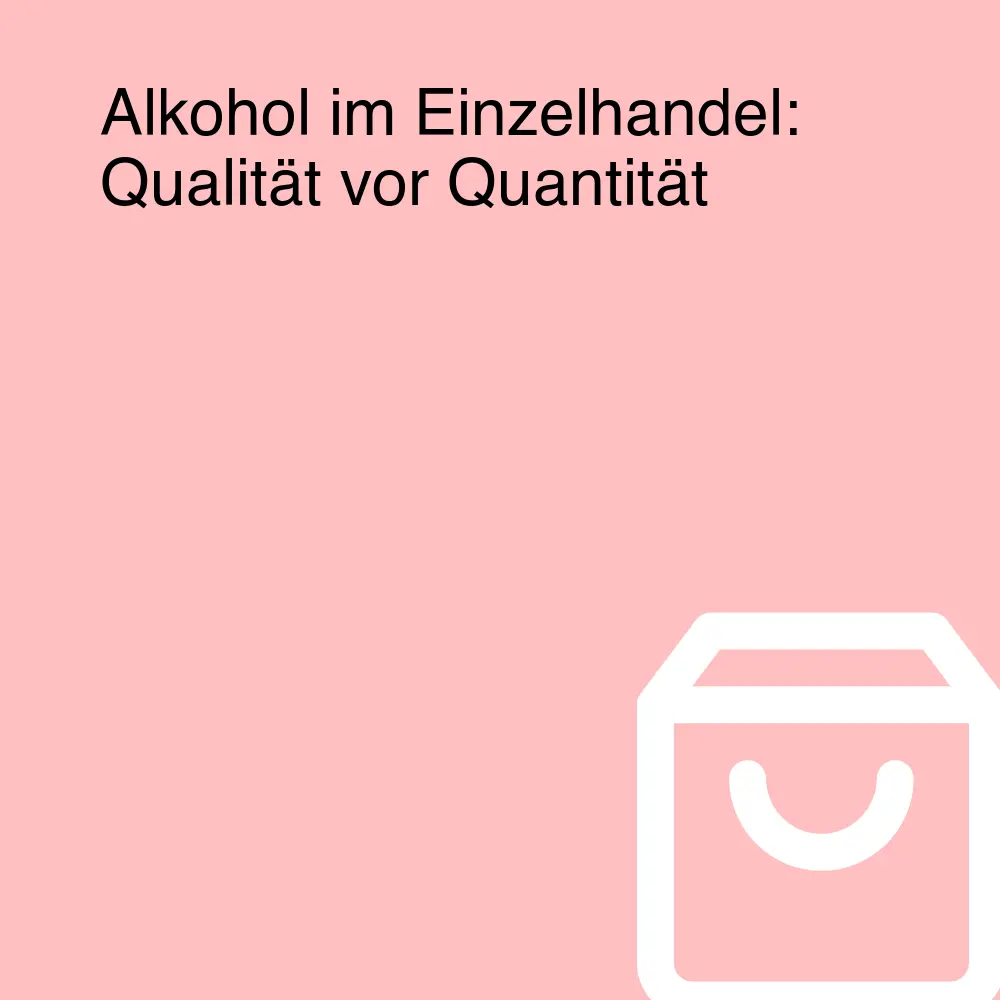 Alkohol im Einzelhandel: Qualität vor Quantität