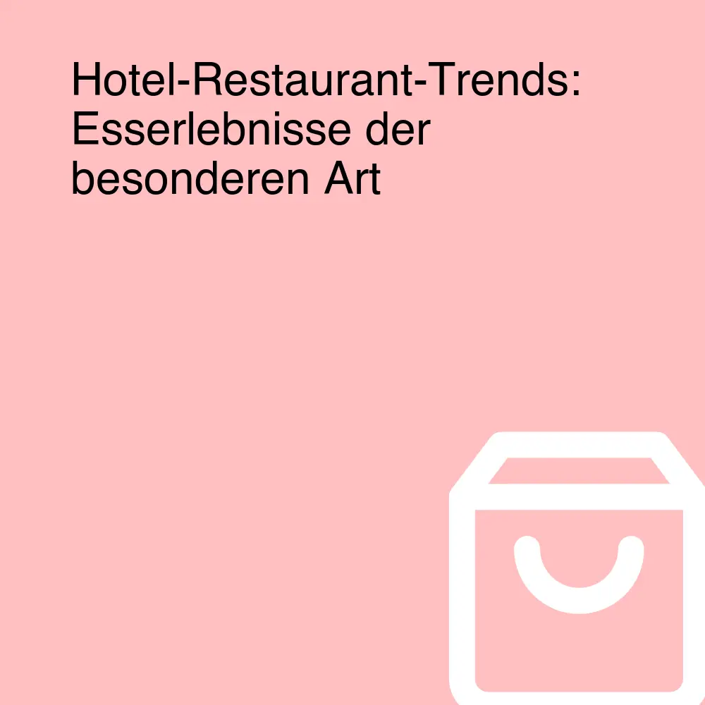 Hotel-Restaurant-Trends: Esserlebnisse der besonderen Art