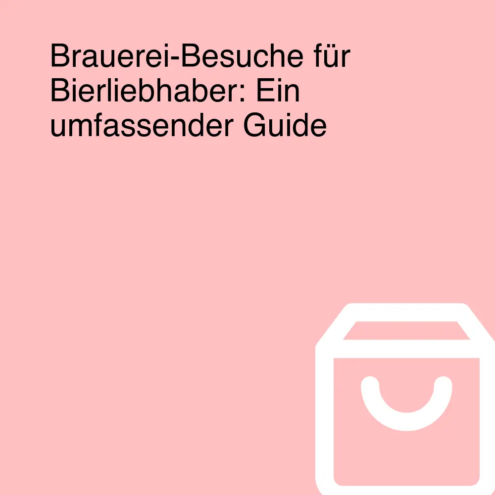 Brauerei-Besuche für Bierliebhaber: Ein umfassender Guide