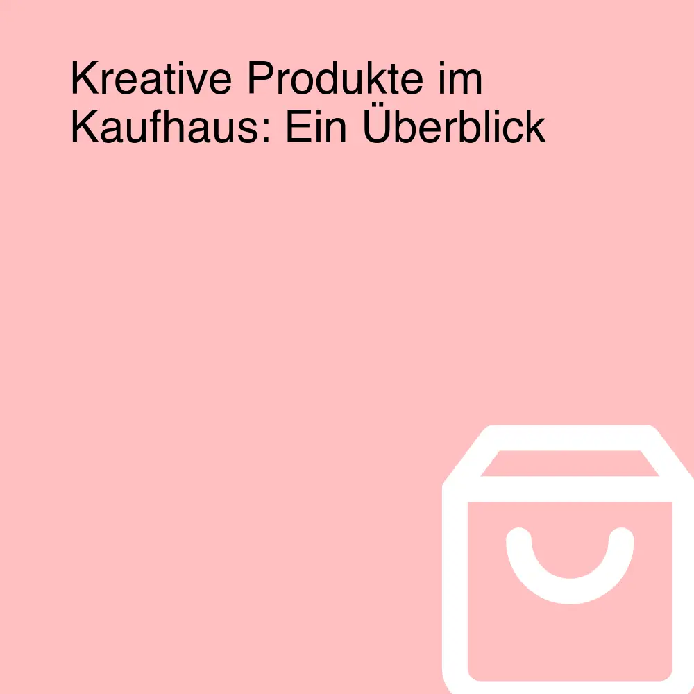 Kreative Produkte im Kaufhaus: Ein Überblick