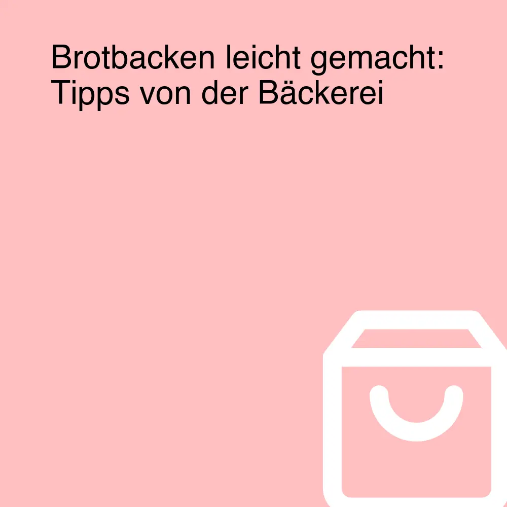 Brotbacken leicht gemacht: Tipps von der Bäckerei