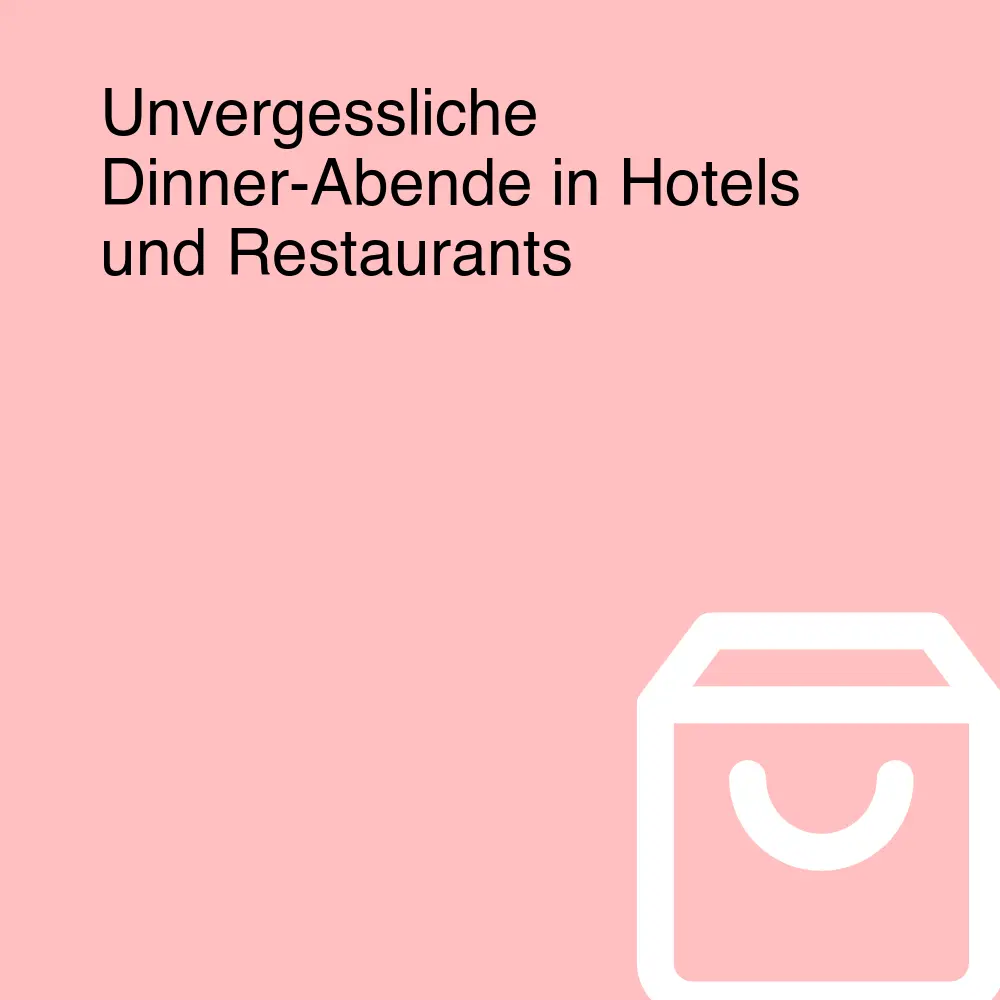 Unvergessliche Dinner-Abende in Hotels und Restaurants