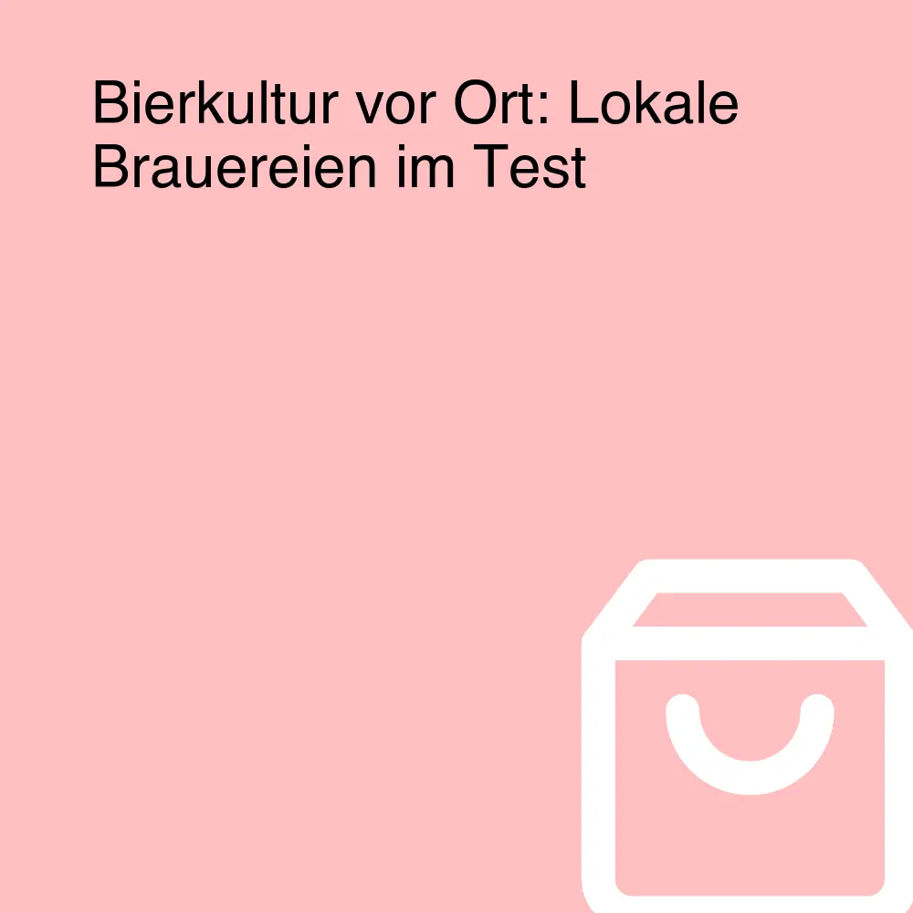 Bierkultur vor Ort: Lokale Brauereien im Test