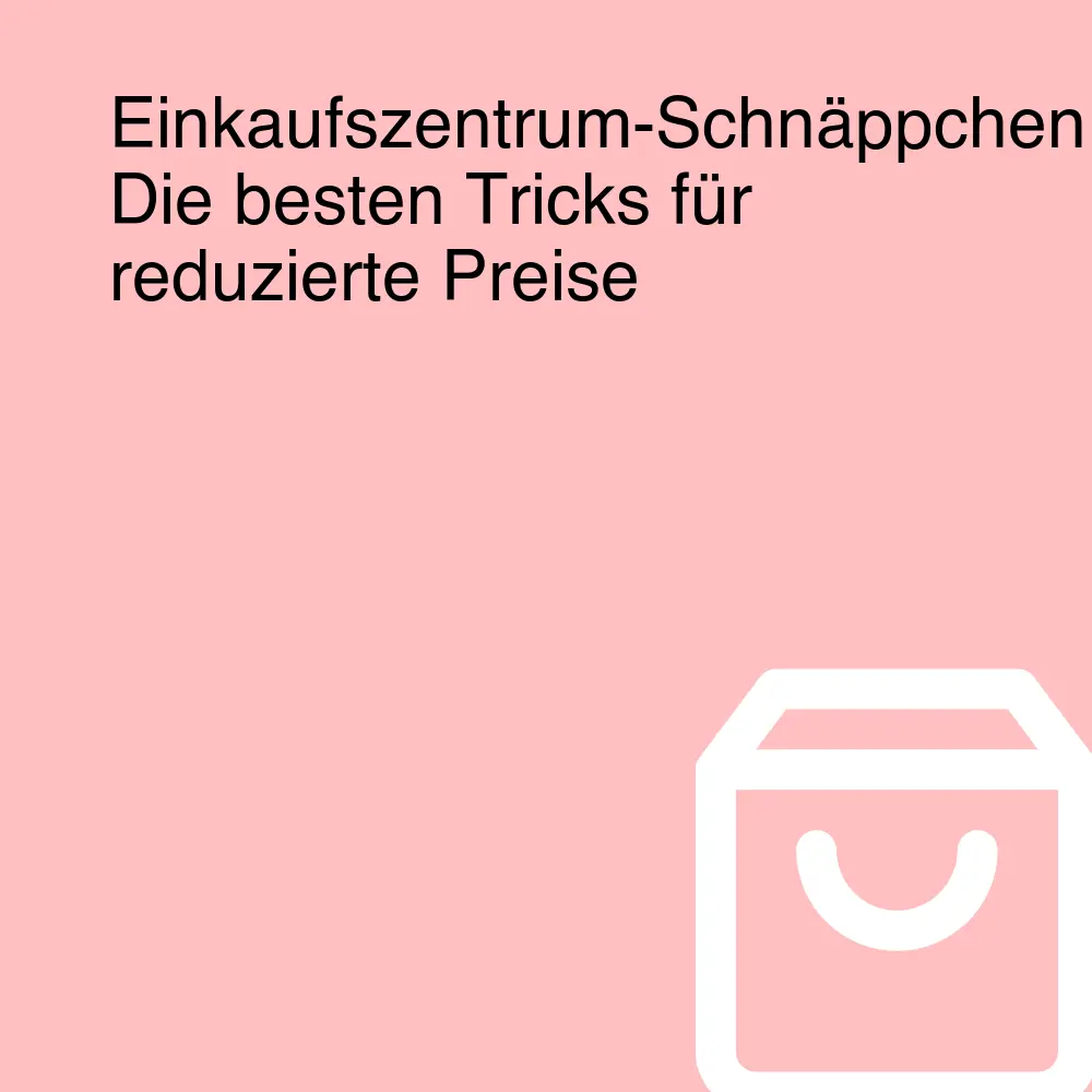 Einkaufszentrum-Schnäppchen: Die besten Tricks für reduzierte Preise