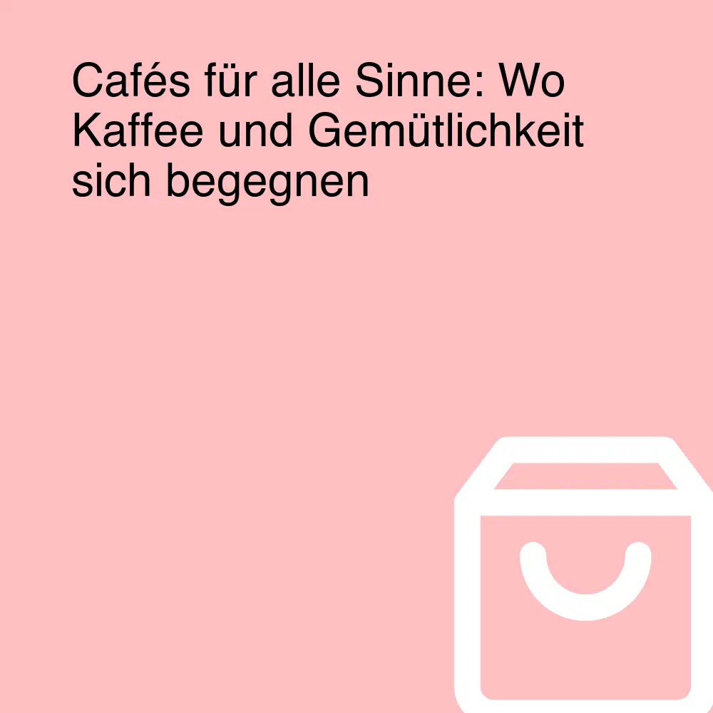 Cafés für alle Sinne: Wo Kaffee und Gemütlichkeit sich begegnen