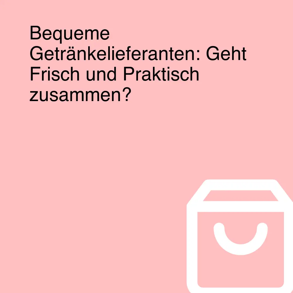 Bequeme Getränkelieferanten: Geht Frisch und Praktisch zusammen?