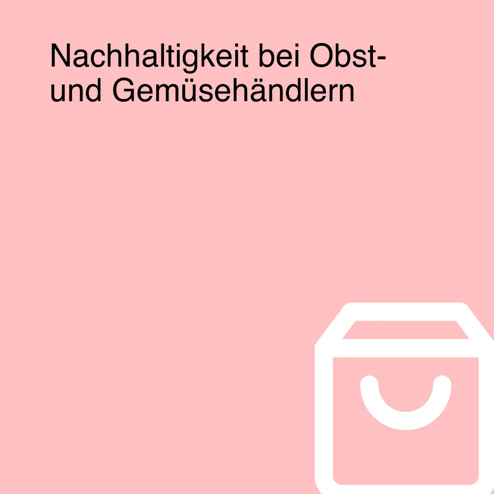 Nachhaltigkeit bei Obst- und Gemüsehändlern