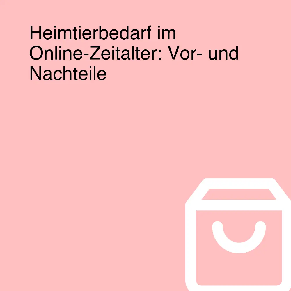 Heimtierbedarf im Online-Zeitalter: Vor- und Nachteile