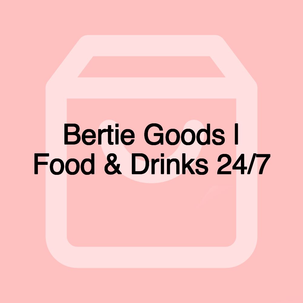 Bertie Goods | Food & Drinks 24/7