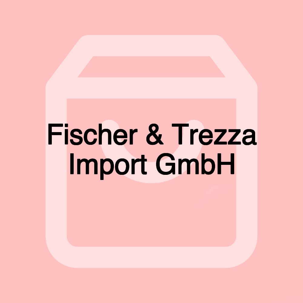 Fischer & Trezza Import GmbH