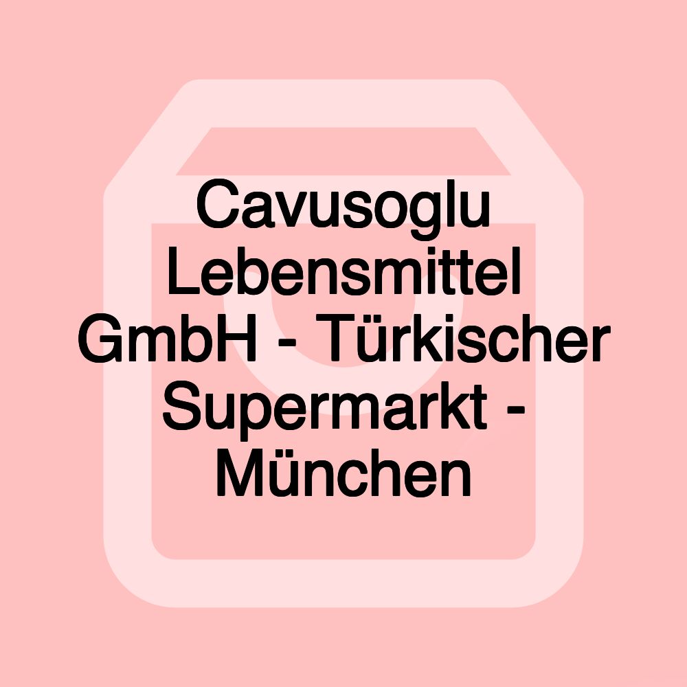 Cavusoglu Lebensmittel GmbH - Türkischer Supermarkt - München