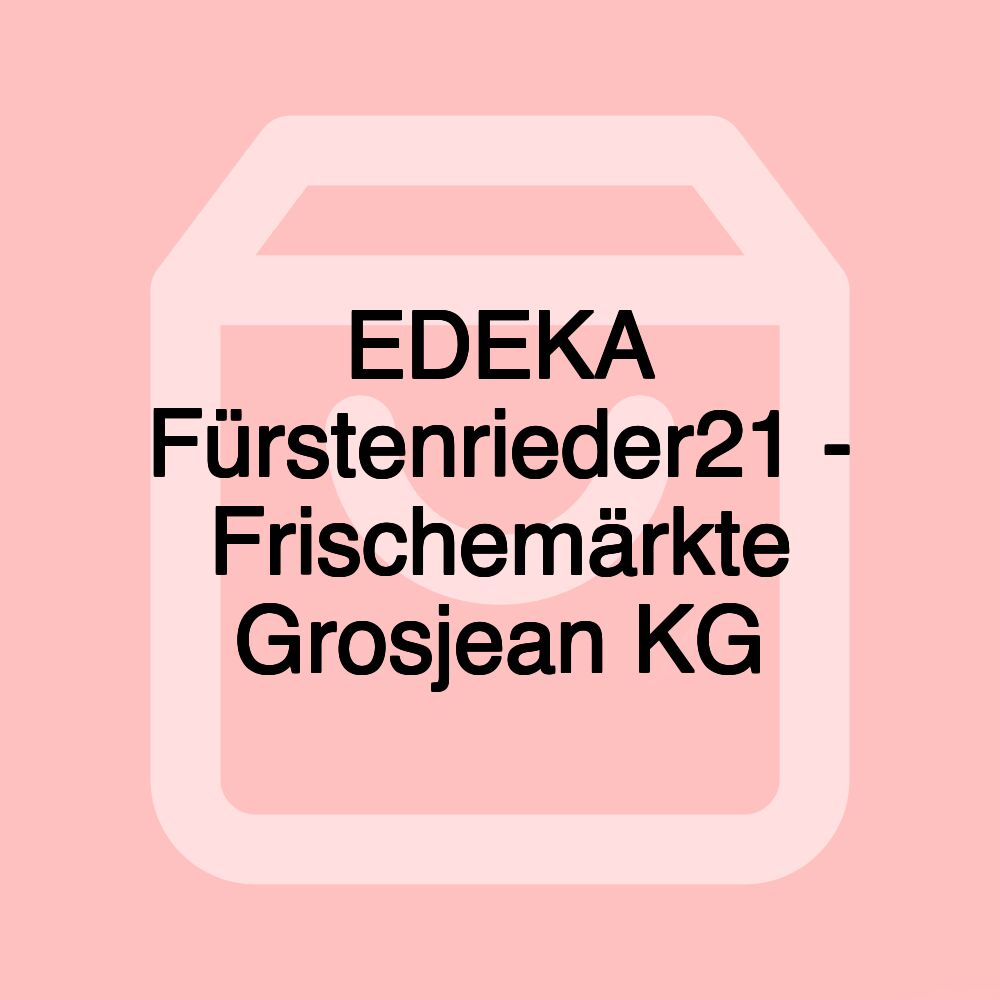 EDEKA Fürstenrieder21 - Frischemärkte Grosjean KG