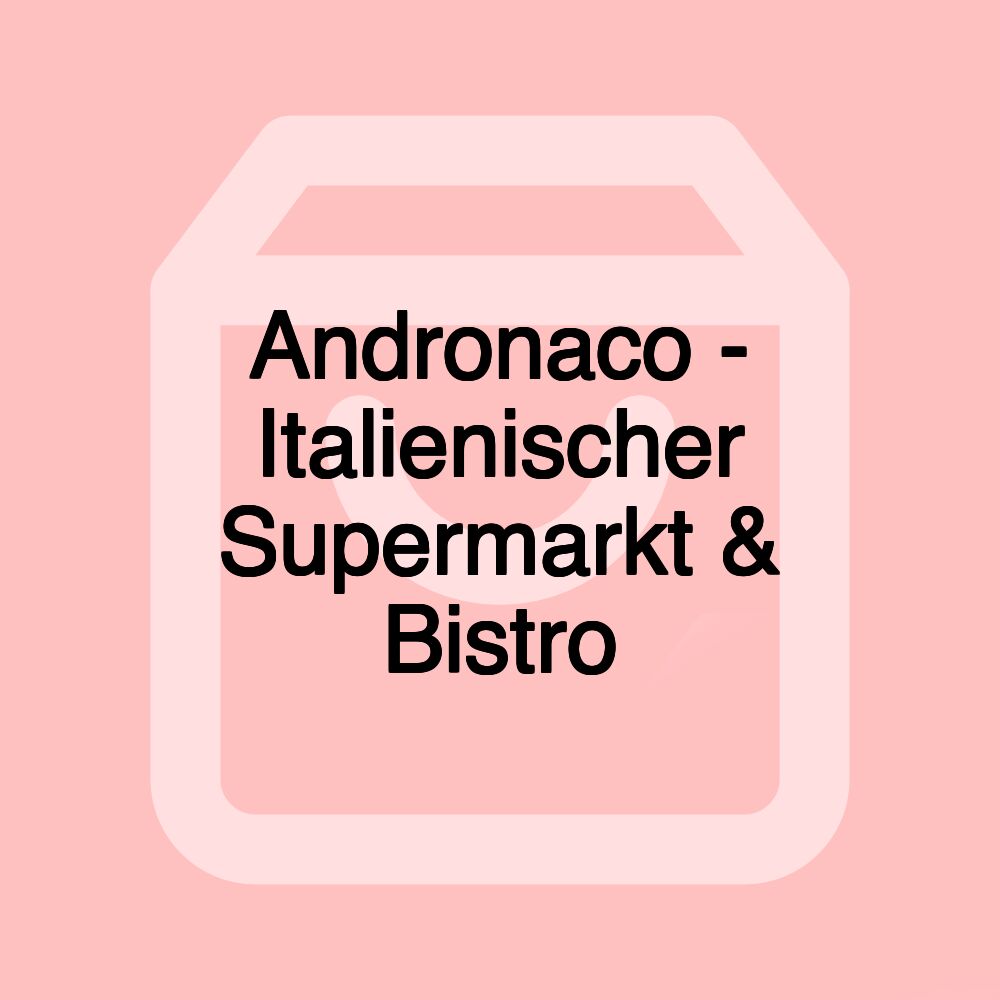 Andronaco - Italienischer Supermarkt & Bistro