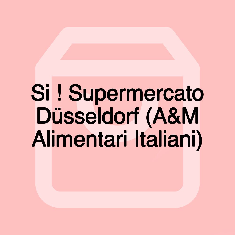 Si ! Supermercato Düsseldorf (A&M Alimentari Italiani)