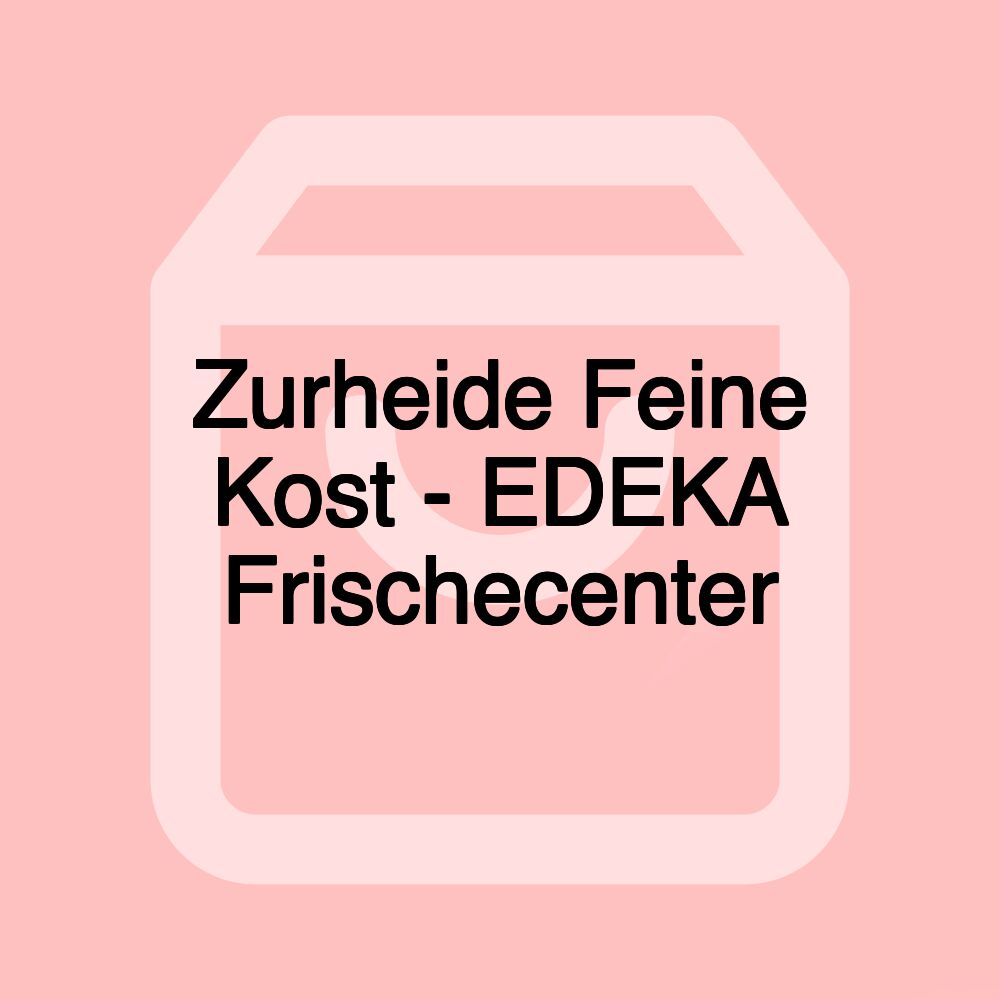 Zurheide Feine Kost - EDEKA Frischecenter