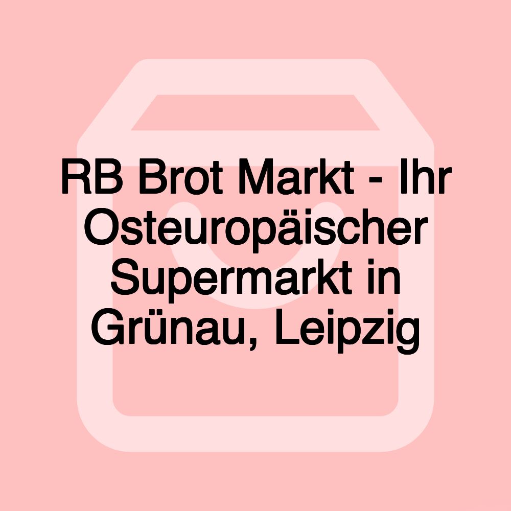 RB Brot Markt - Ihr Osteuropäischer Supermarkt in Grünau, Leipzig