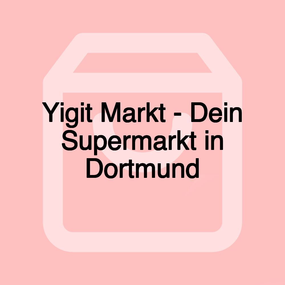 Yigit Markt - Dein Supermarkt in Dortmund