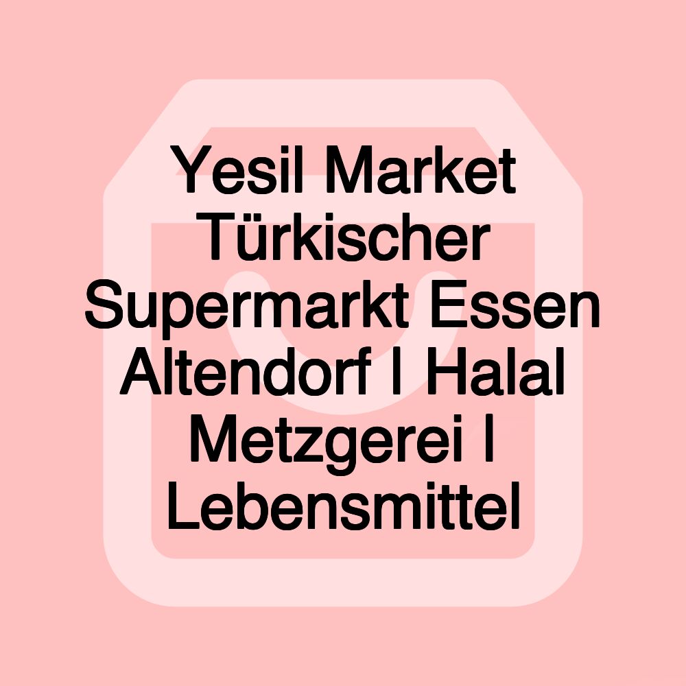 Yesil Market Türkischer Supermarkt Essen Altendorf | Halal Metzgerei | Lebensmittel