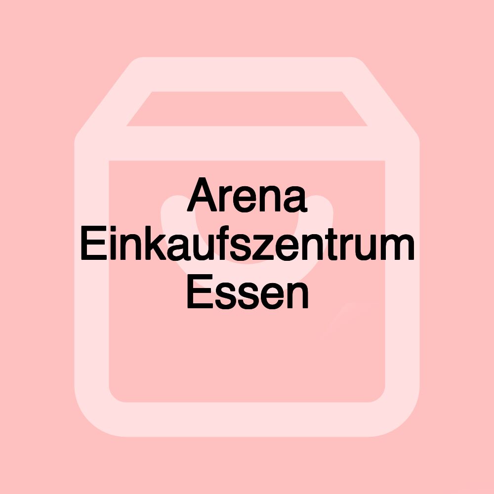 Arena Einkaufszentrum Essen