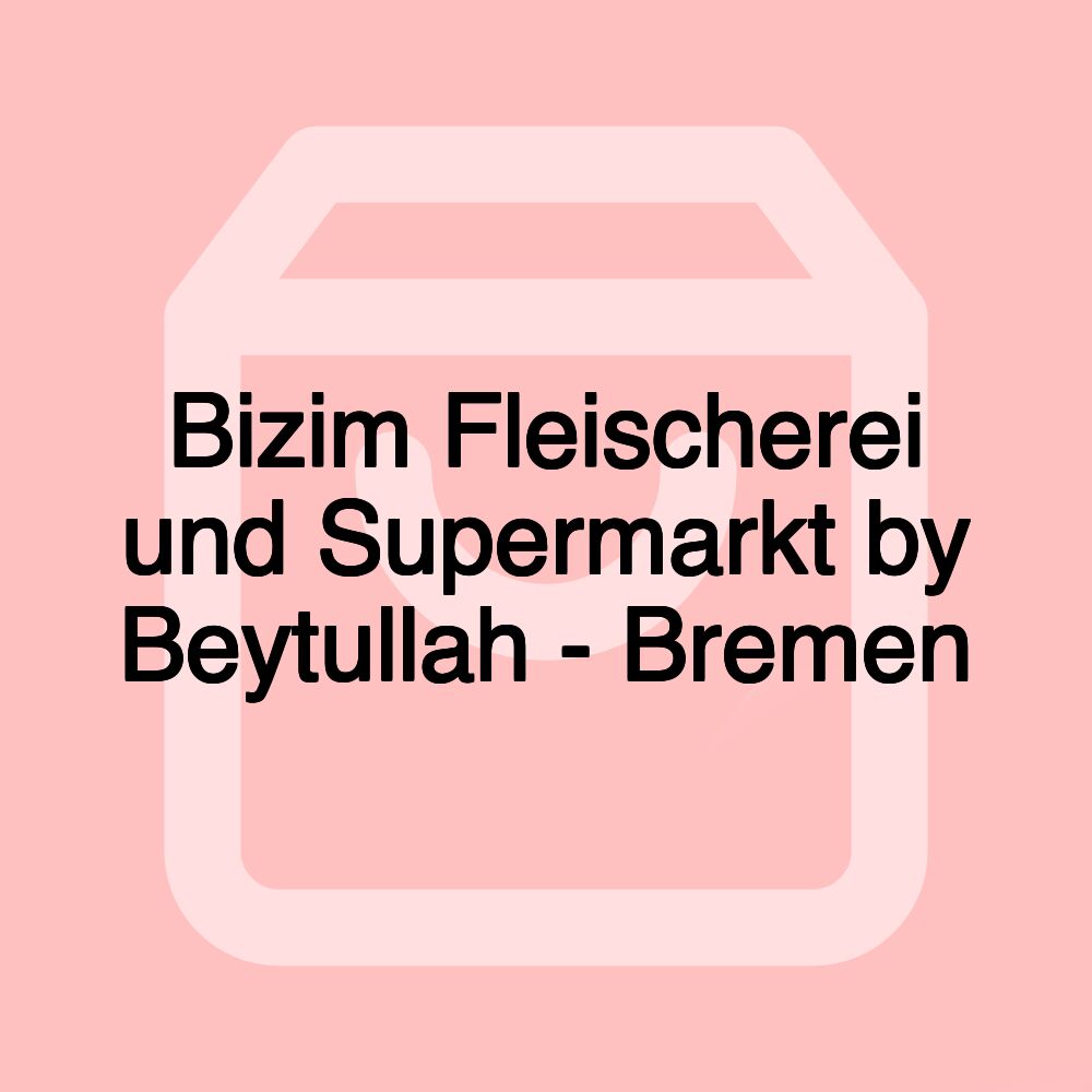 Bizim Fleischerei und Supermarkt by Beytullah - Bremen