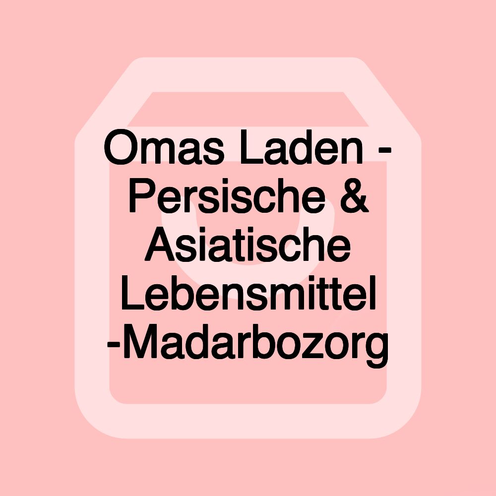 Omas Laden - Persische & Asiatische Lebensmittel -Madarbozorg