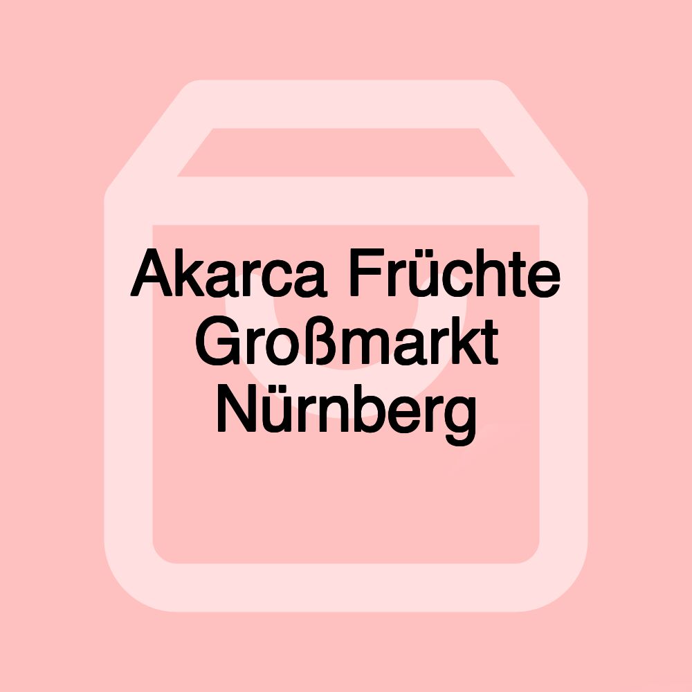 Akarca Früchte Großmarkt Nürnberg