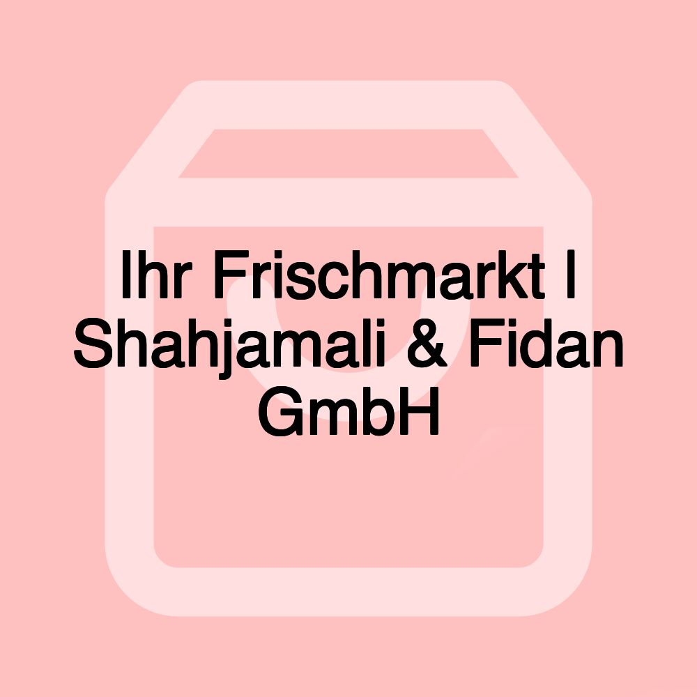 Ihr Frischmarkt | Shahjamali & Fidan GmbH