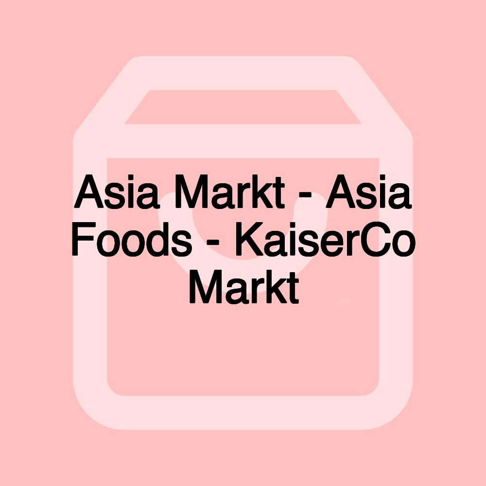 Asia Markt - Asia Foods - KaiserCo Markt