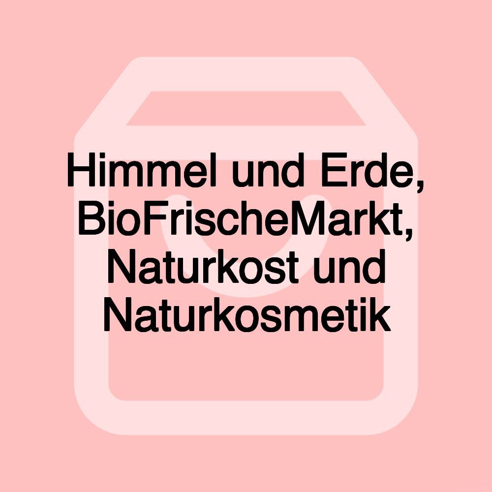 Himmel und Erde, BioFrischeMarkt, Naturkost und Naturkosmetik