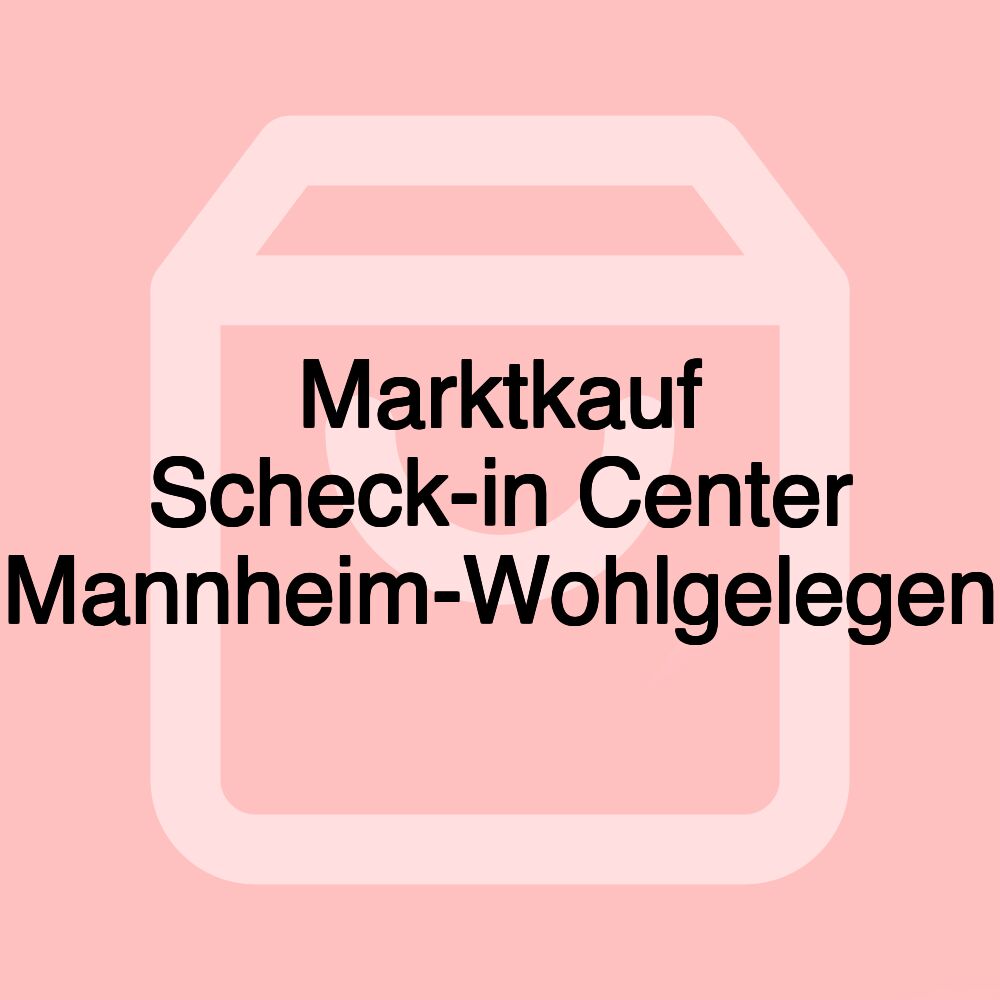 Marktkauf Scheck-in Center Mannheim-Wohlgelegen