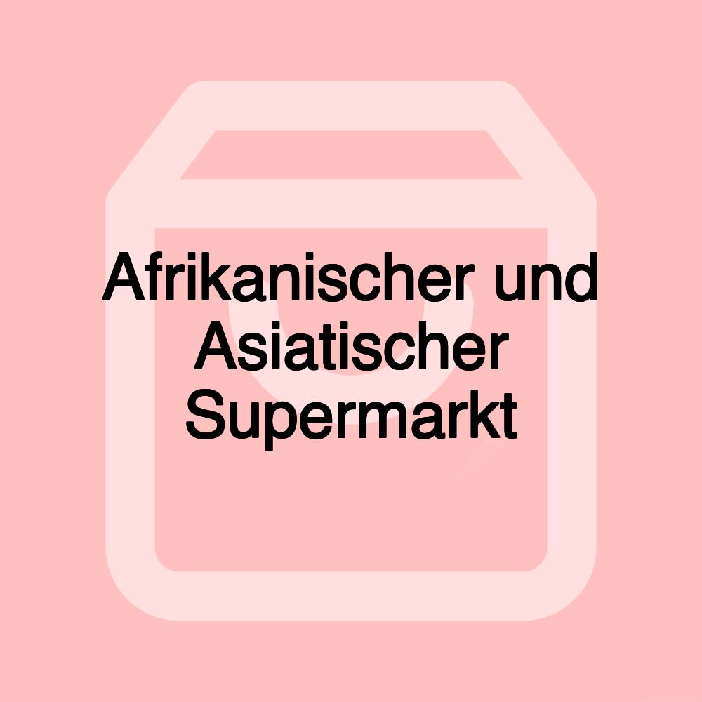 Afrikanischer und Asiatischer Supermarkt