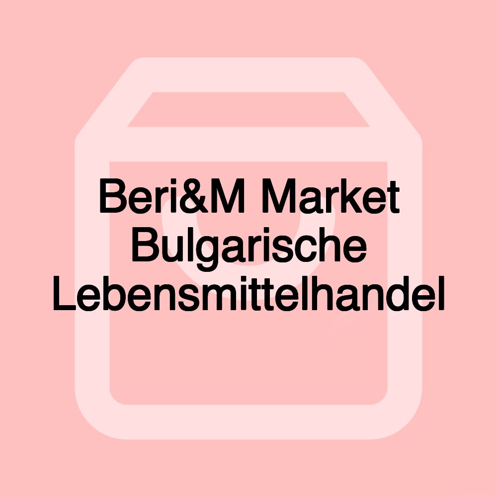 Beri&M Market Bulgarische Lebensmittelhandel