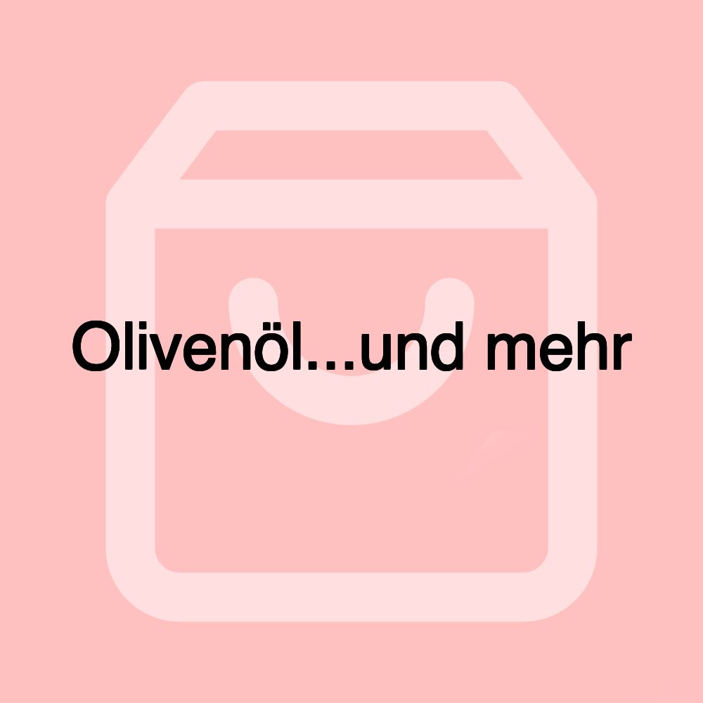 Olivenöl...und mehr