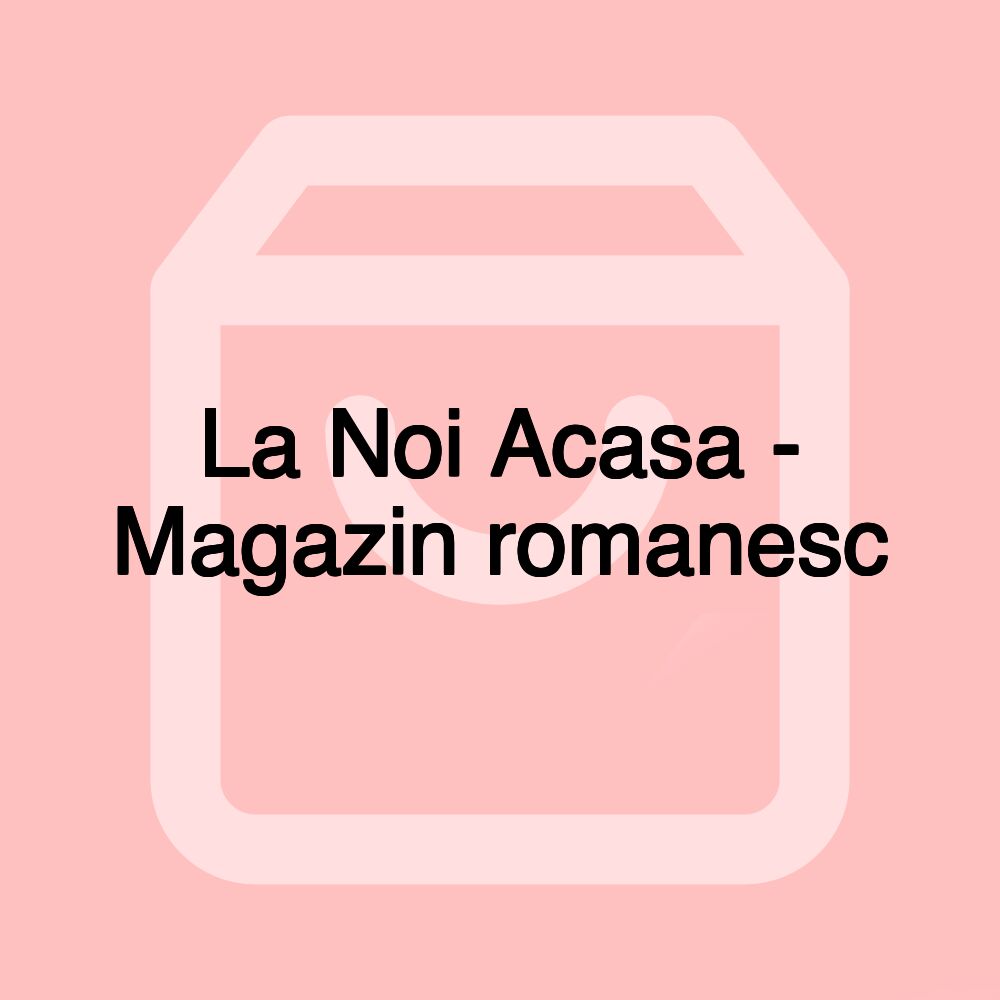 La Noi Acasa - Magazin romanesc