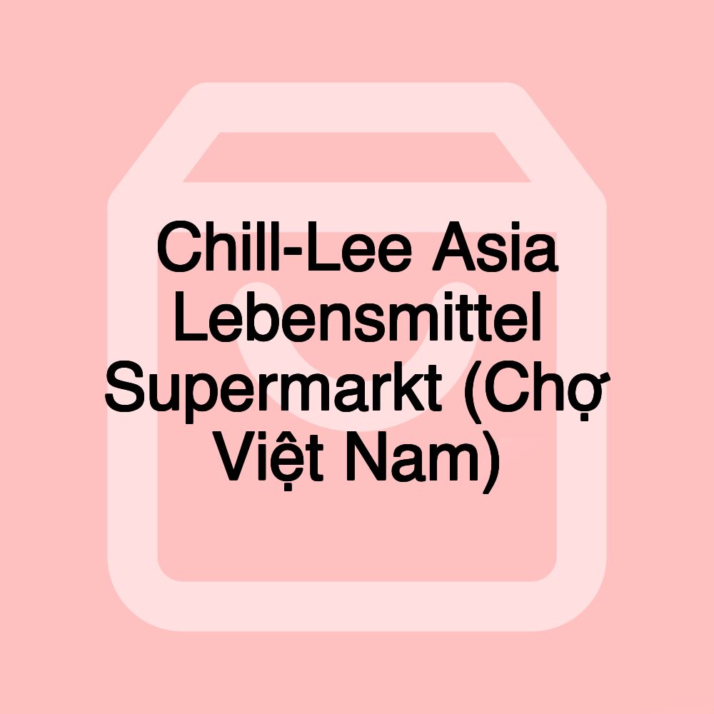 Chill-Lee Asia Lebensmittel Supermarkt (Chợ Việt Nam)