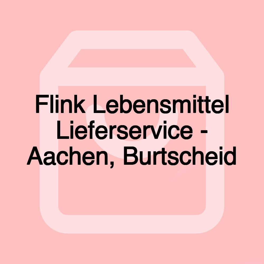 Flink Lebensmittel Lieferservice - Aachen, Burtscheid