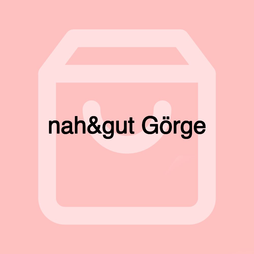 nah&gut Görge