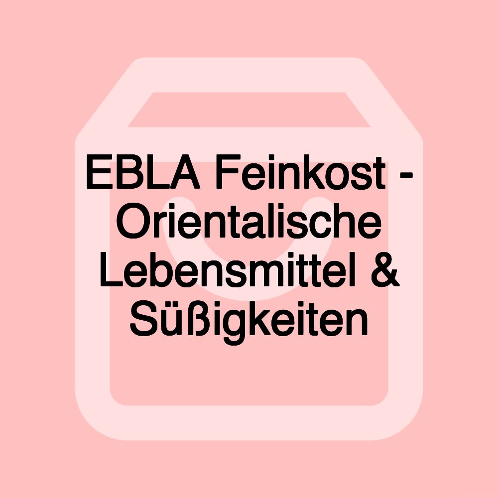 EBLA Feinkost - Orientalische Lebensmittel & Süßigkeiten