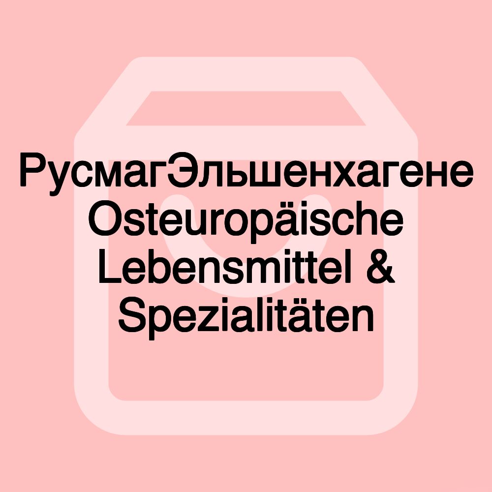 РусмагЭльшенхагене Osteuropäische Lebensmittel & Spezialitäten