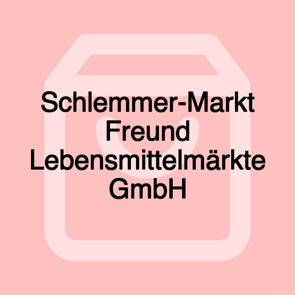 Schlemmer-Markt Freund Lebensmittelmärkte GmbH