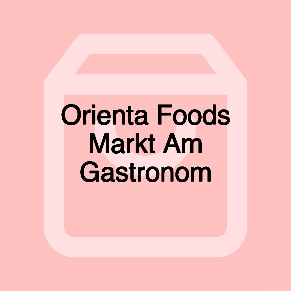 Orienta Foods Markt Am Gastronom