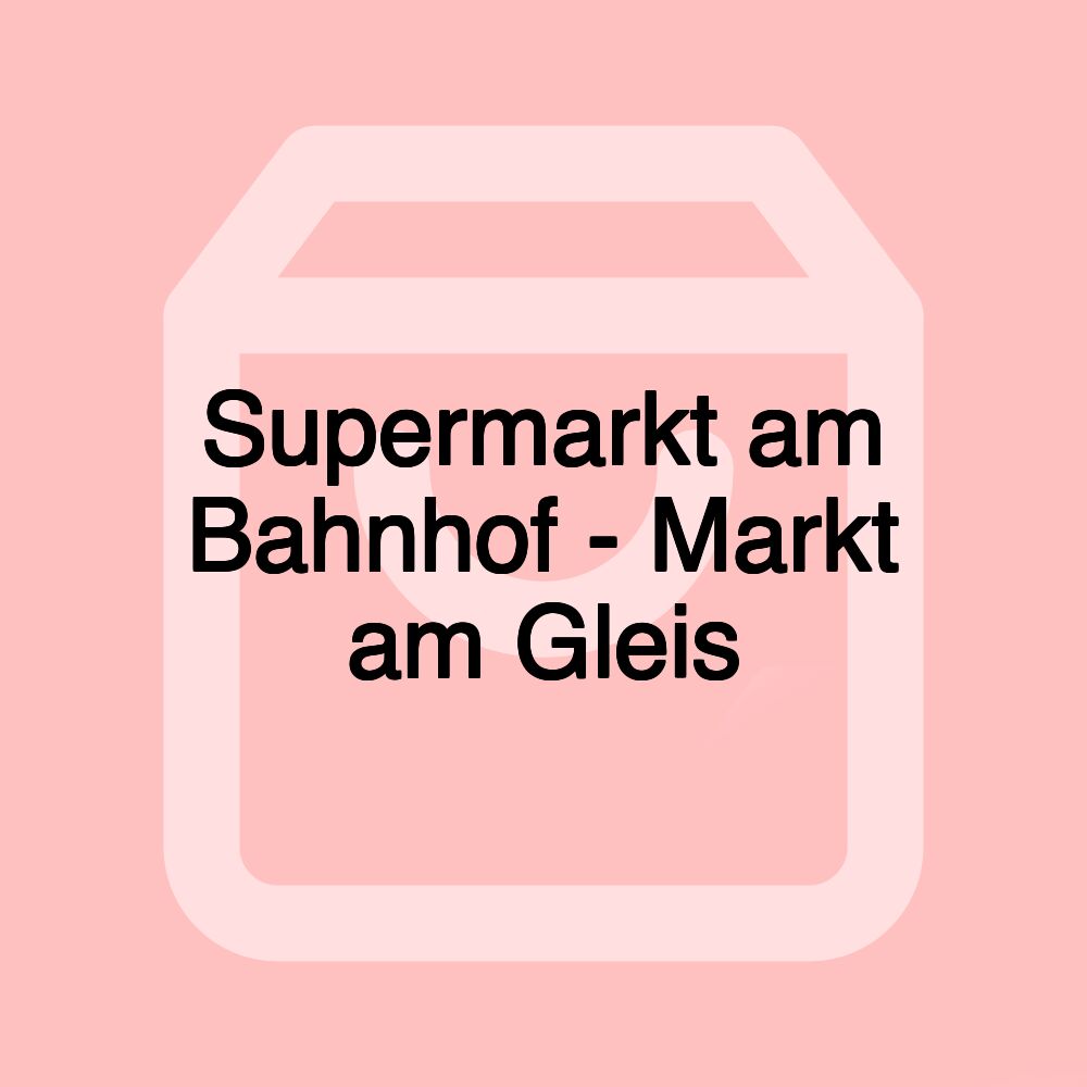 Supermarkt am Bahnhof - Markt am Gleis