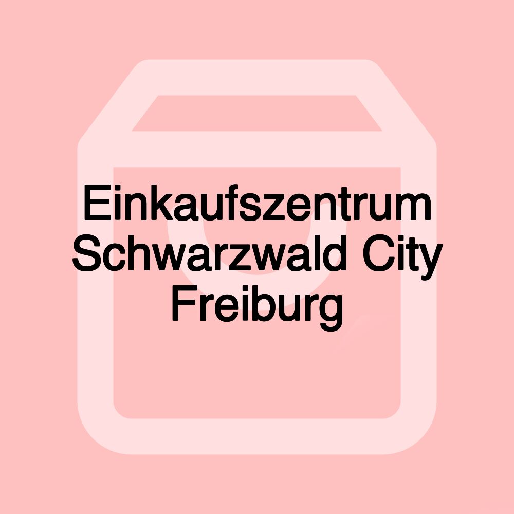 Einkaufszentrum Schwarzwald City Freiburg