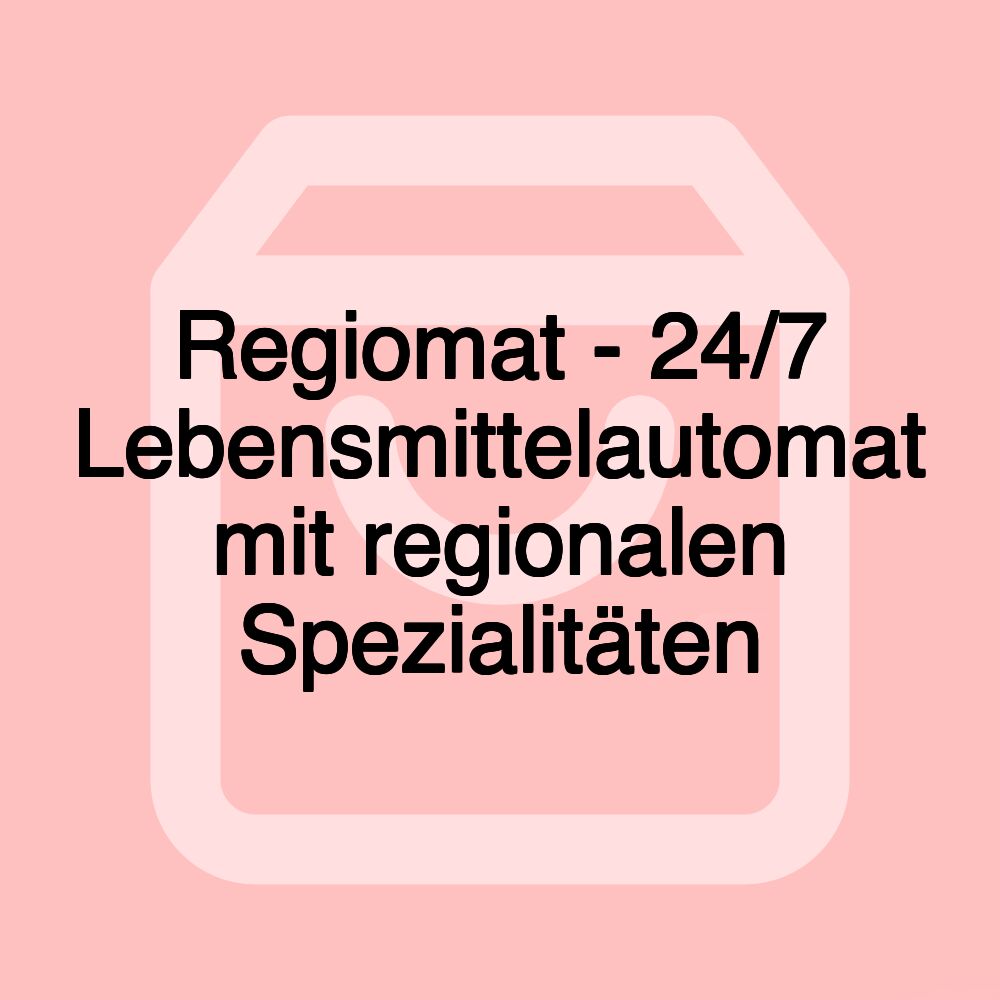 Regiomat - 24/7 Lebensmittelautomat mit regionalen Spezialitäten