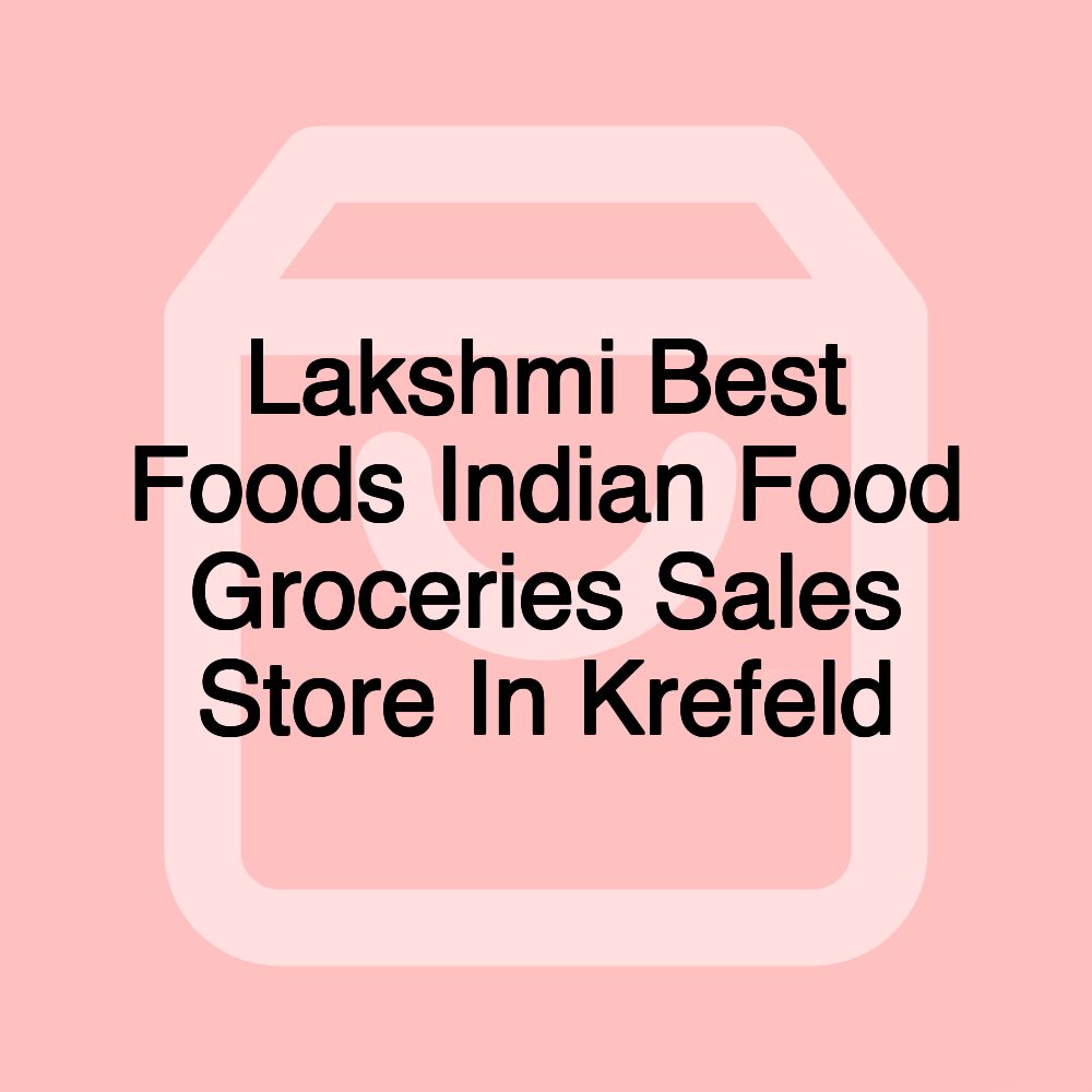 Lakshmi Best Foods Indian Food Groceries Sales Store In Krefeld